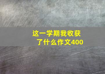 这一学期我收获了什么作文400