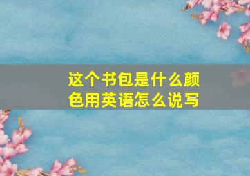 这个书包是什么颜色用英语怎么说写