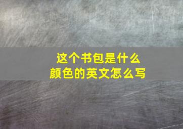 这个书包是什么颜色的英文怎么写