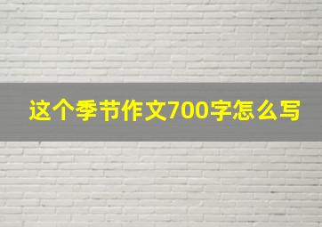 这个季节作文700字怎么写