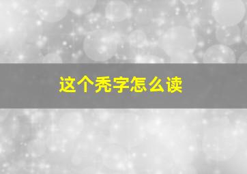 这个秃字怎么读