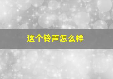 这个铃声怎么样