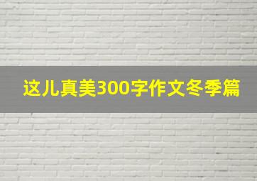 这儿真美300字作文冬季篇