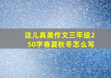 这儿真美作文三年级250字春夏秋冬怎么写