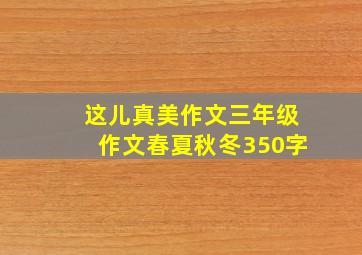 这儿真美作文三年级作文春夏秋冬350字