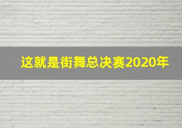 这就是街舞总决赛2020年