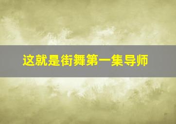 这就是街舞第一集导师