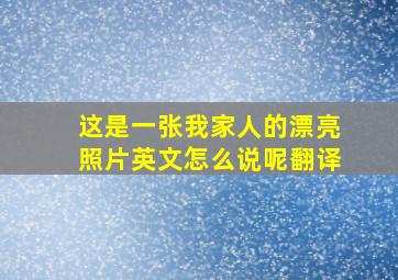 这是一张我家人的漂亮照片英文怎么说呢翻译