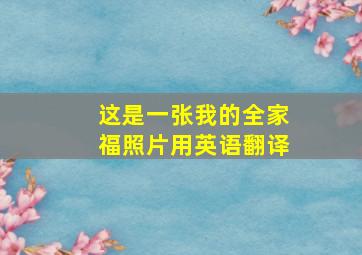 这是一张我的全家福照片用英语翻译