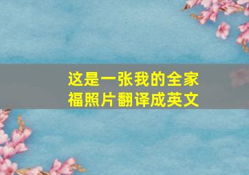 这是一张我的全家福照片翻译成英文