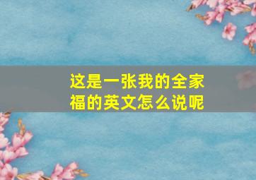 这是一张我的全家福的英文怎么说呢