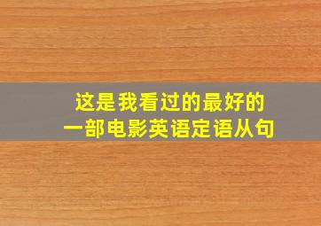 这是我看过的最好的一部电影英语定语从句