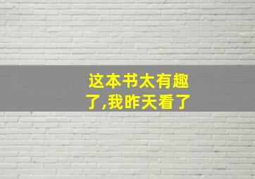 这本书太有趣了,我昨天看了