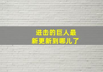 进击的巨人最新更新到哪儿了