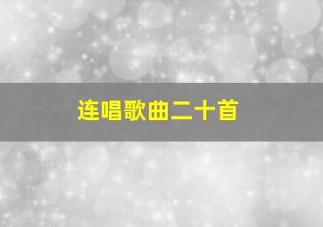 连唱歌曲二十首