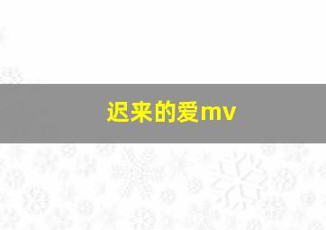 迟来的爱mv