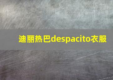 迪丽热巴despacito衣服