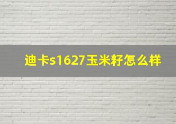 迪卡s1627玉米籽怎么样