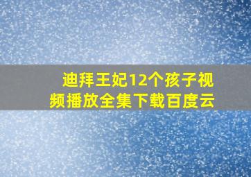 迪拜王妃12个孩子视频播放全集下载百度云