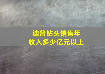 迪普钻头销售年收入多少亿元以上