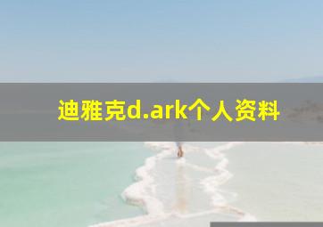 迪雅克d.ark个人资料