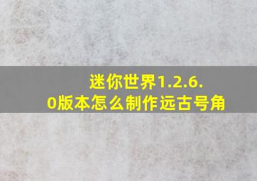 迷你世界1.2.6.0版本怎么制作远古号角