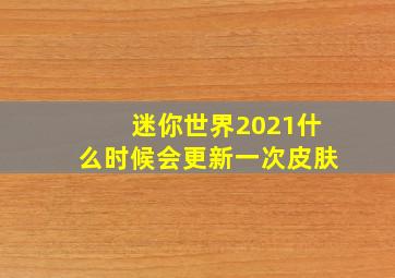 迷你世界2021什么时候会更新一次皮肤