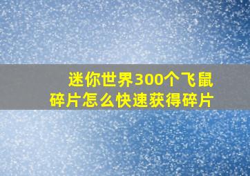 迷你世界300个飞鼠碎片怎么快速获得碎片