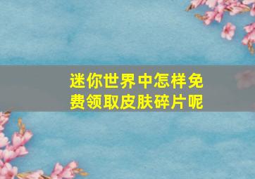 迷你世界中怎样免费领取皮肤碎片呢