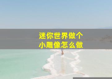 迷你世界做个小雕像怎么做