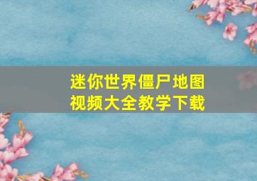 迷你世界僵尸地图视频大全教学下载