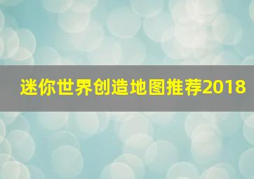 迷你世界创造地图推荐2018