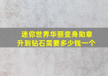 迷你世界华丽变身勋章升到钻石需要多少钱一个