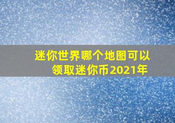 迷你世界哪个地图可以领取迷你币2021年