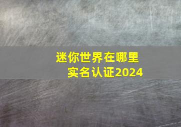 迷你世界在哪里实名认证2024