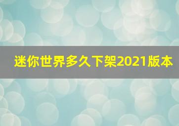 迷你世界多久下架2021版本