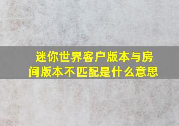 迷你世界客户版本与房间版本不匹配是什么意思