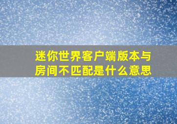 迷你世界客户端版本与房间不匹配是什么意思