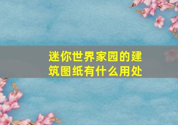 迷你世界家园的建筑图纸有什么用处