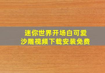 迷你世界开场白可爱沙雕视频下载安装免费