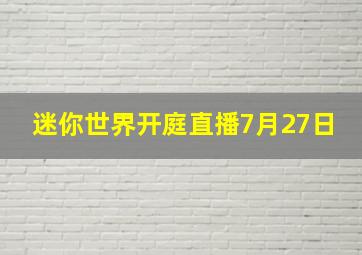 迷你世界开庭直播7月27日