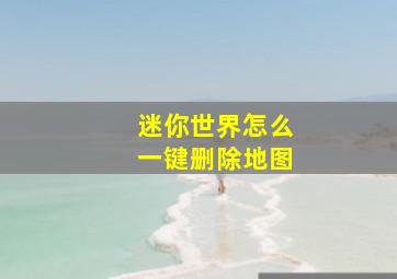 迷你世界怎么一键删除地图