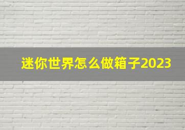 迷你世界怎么做箱子2023