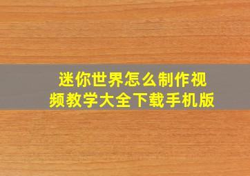 迷你世界怎么制作视频教学大全下载手机版