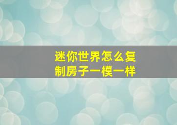 迷你世界怎么复制房子一模一样