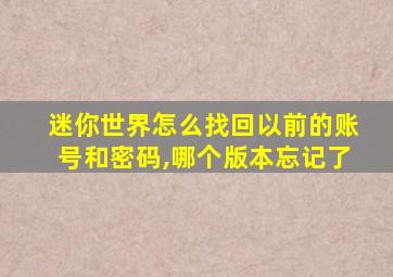 迷你世界怎么找回以前的账号和密码,哪个版本忘记了