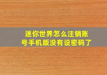 迷你世界怎么注销账号手机版没有设密码了