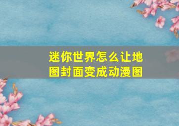 迷你世界怎么让地图封面变成动漫图