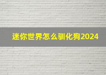 迷你世界怎么驯化狗2024