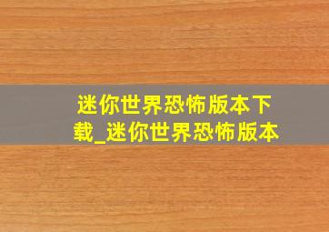 迷你世界恐怖版本下载_迷你世界恐怖版本